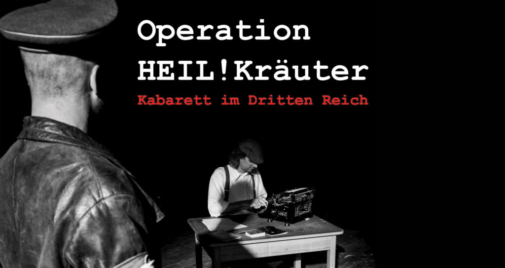 Operation HEIL!Kräuter – Kabarett im Dritten Reich
